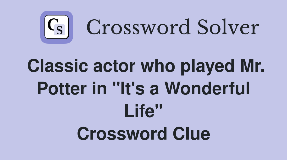 Classic actor who played Mr. Potter in "It's a Wonderful Life" Crossword Clue