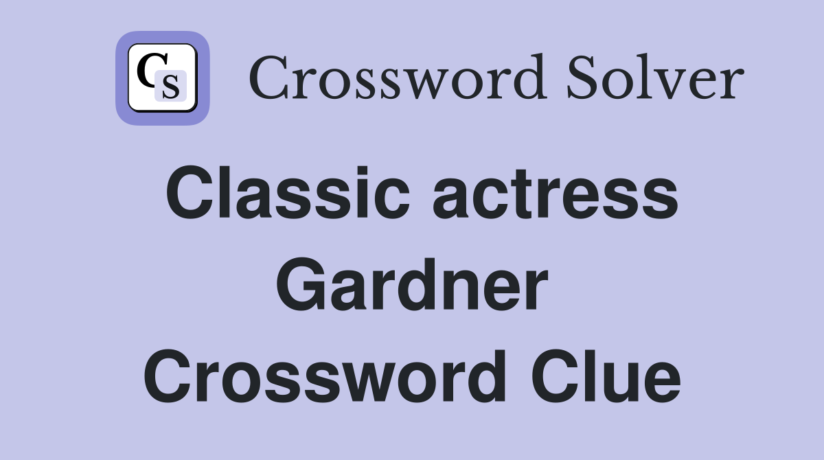 Classic actress Gardner Crossword Clue