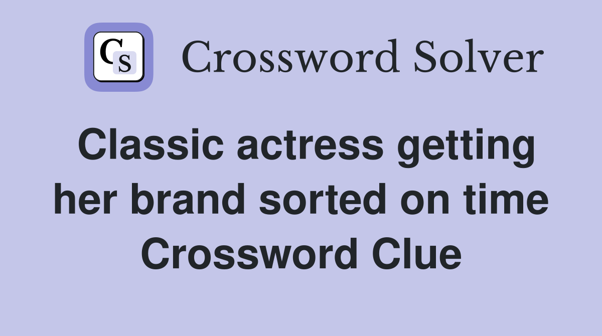 Classic actress getting her brand sorted on time Crossword Clue