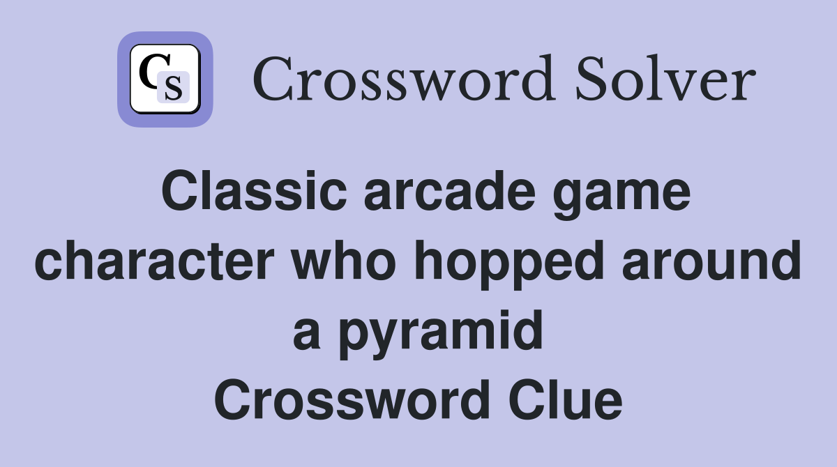 Classic arcade game character who hopped around a pyramid Crossword Clue