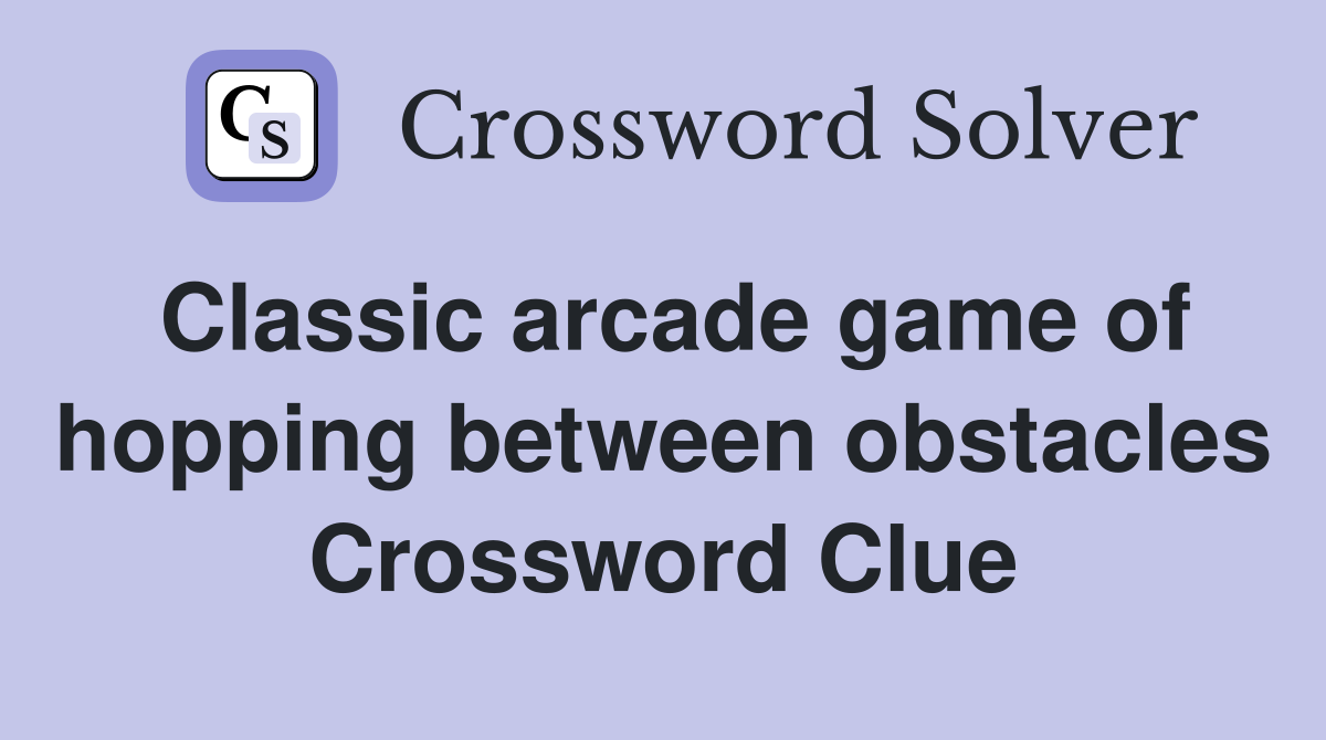 Classic arcade game of hopping between obstacles Crossword Clue