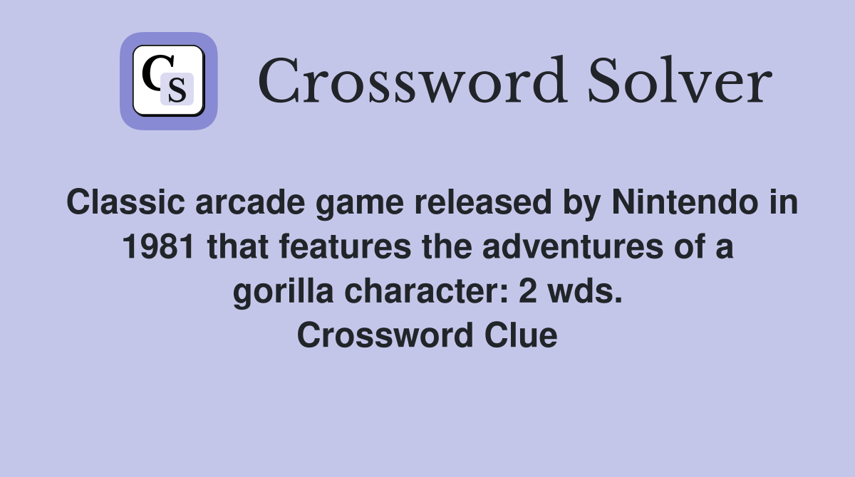Classic arcade game released by Nintendo in 1981 that features the adventures of a gorilla character: 2 wds. Crossword Clue
