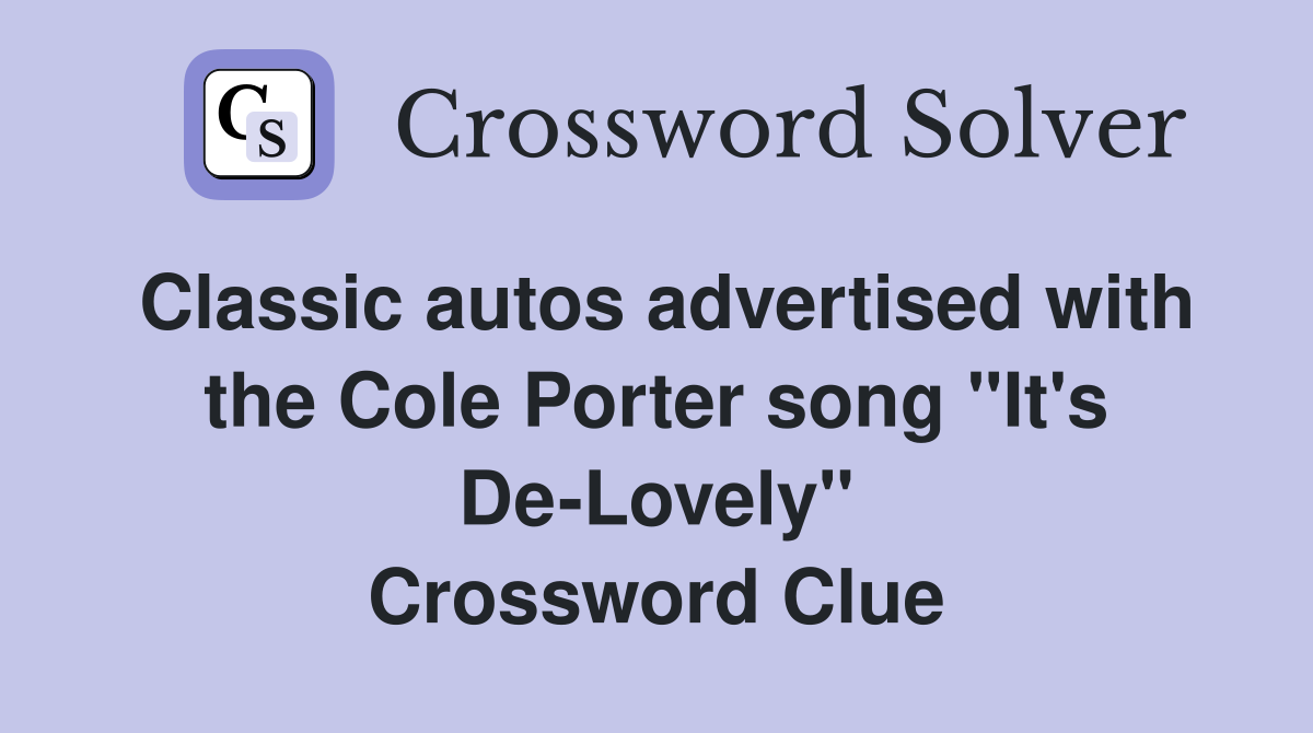 Classic autos advertised with the Cole Porter song "It's De-Lovely" Crossword Clue