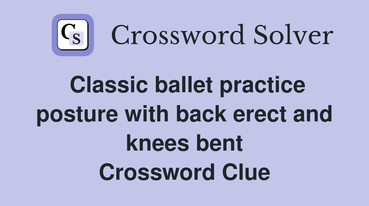 Classic ballet practice posture with back erect and knees bent Crossword Clue