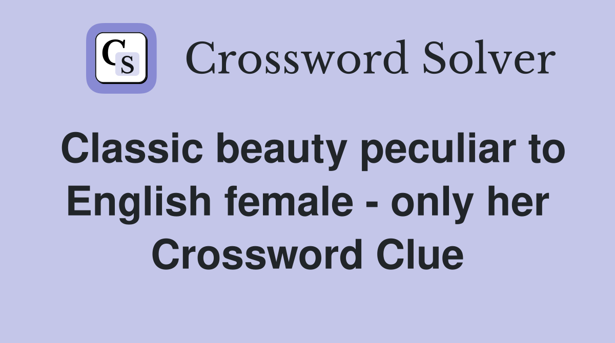 Classic beauty peculiar to English female - only her Crossword Clue