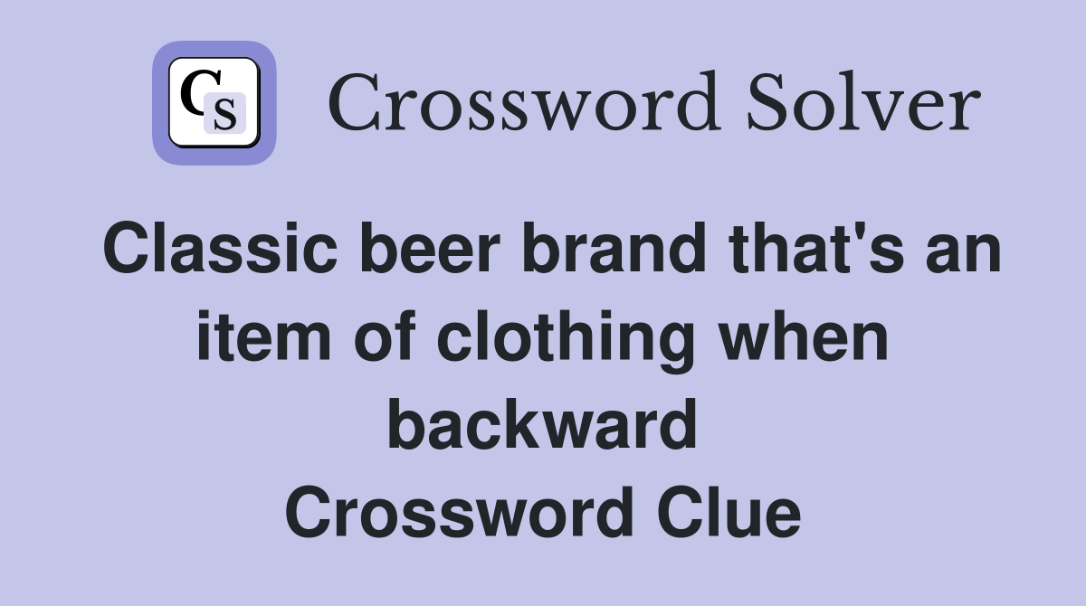 Classic beer brand that's an item of clothing when backward Crossword Clue