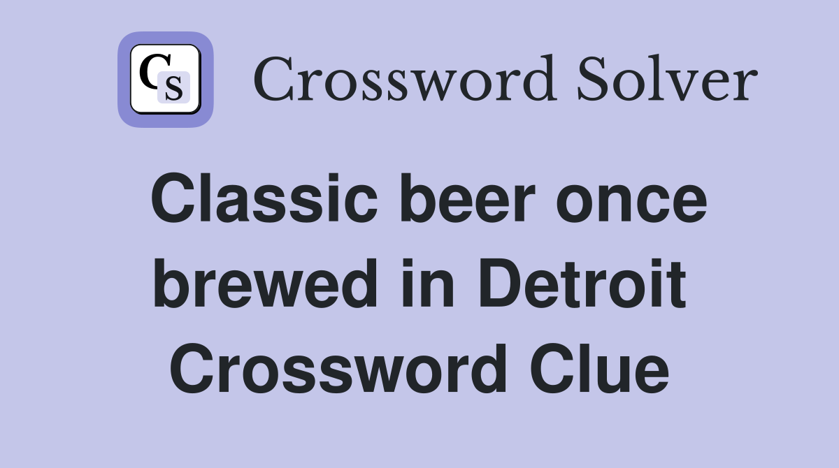 Classic beer once brewed in Detroit Crossword Clue
