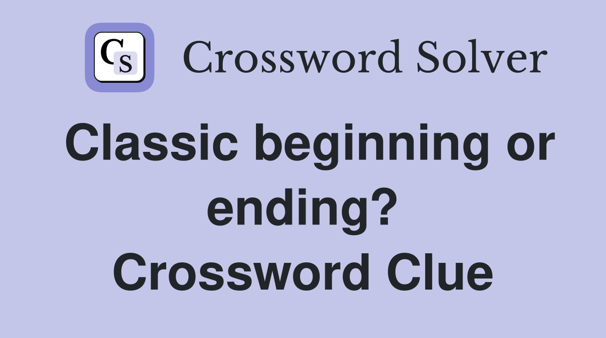 Classic beginning or ending? Crossword Clue