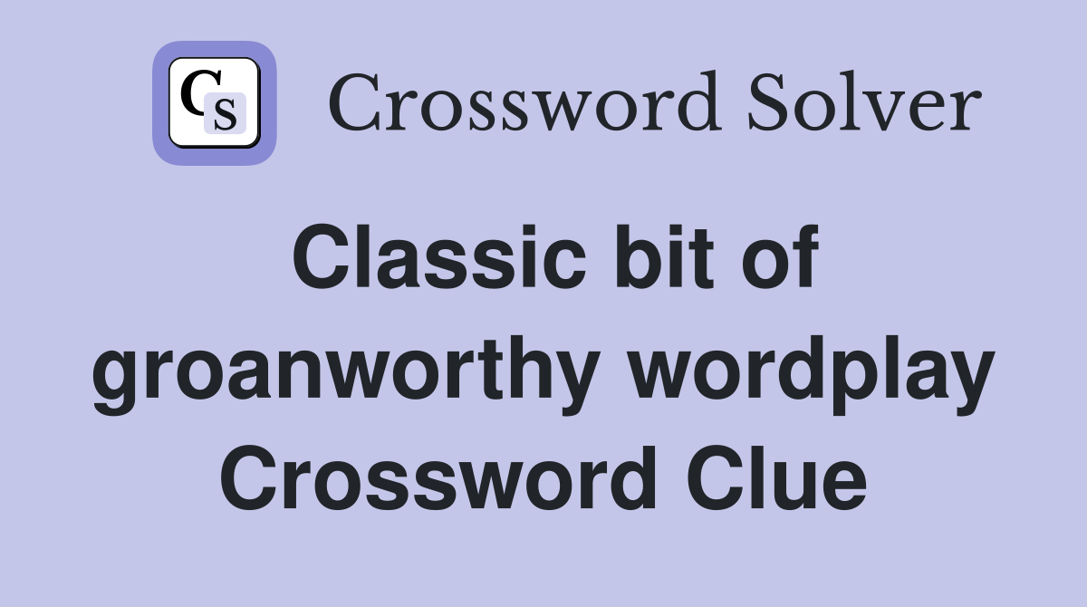 Classic bit of groanworthy wordplay Crossword Clue