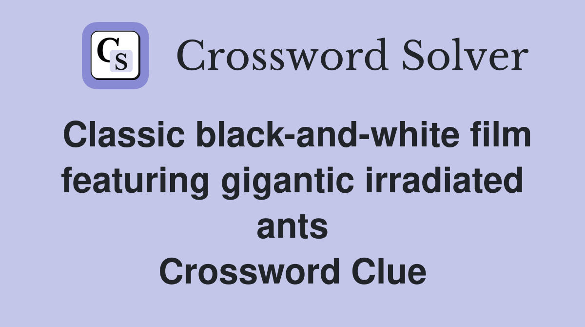 Classic black-and-white film featuring gigantic irradiated ants Crossword Clue