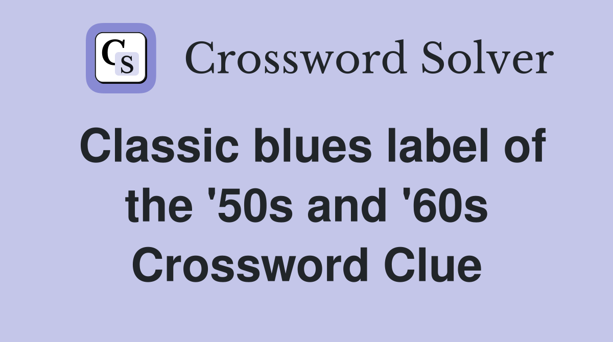 Classic blues label of the '50s and '60s Crossword Clue