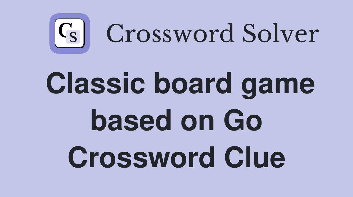 Classic board game based on Go Crossword Clue
