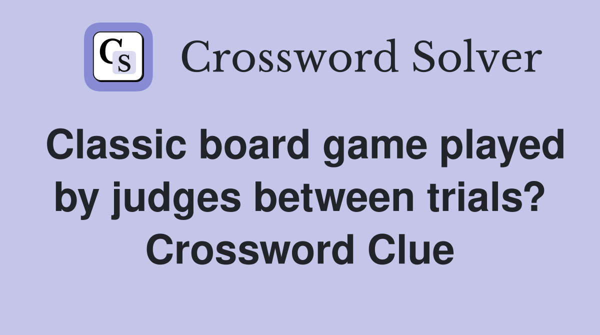 Classic board game played by judges between trials? Crossword Clue