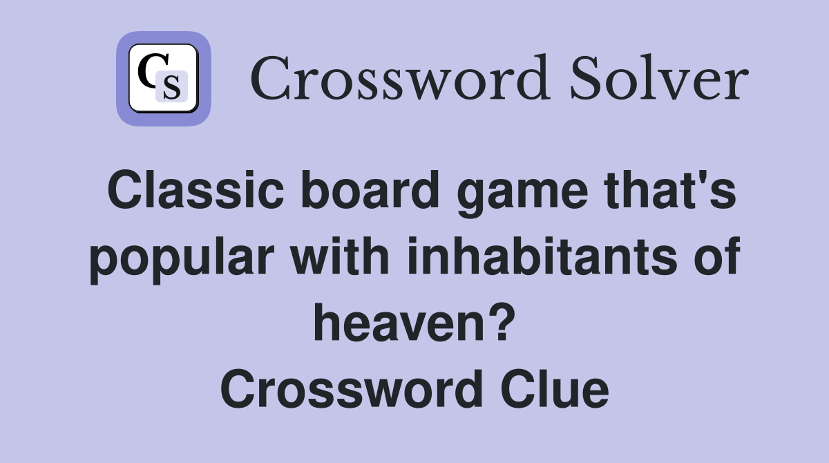 Classic board game that's popular with inhabitants of heaven? Crossword Clue