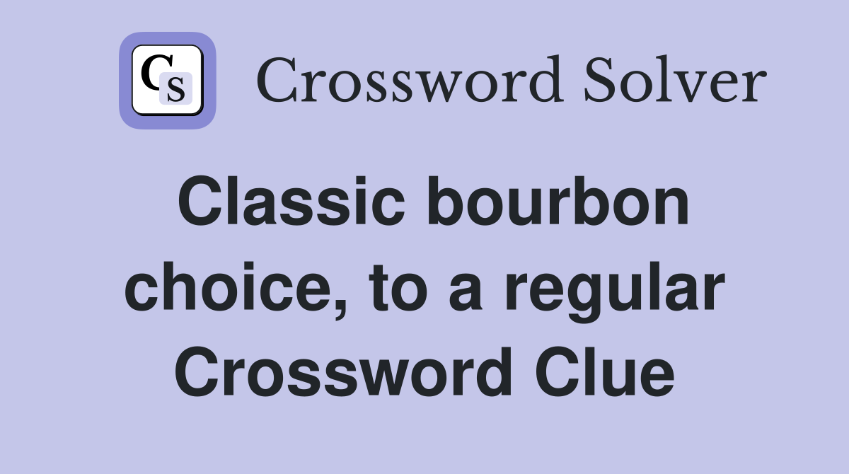 Classic bourbon choice, to a regular Crossword Clue