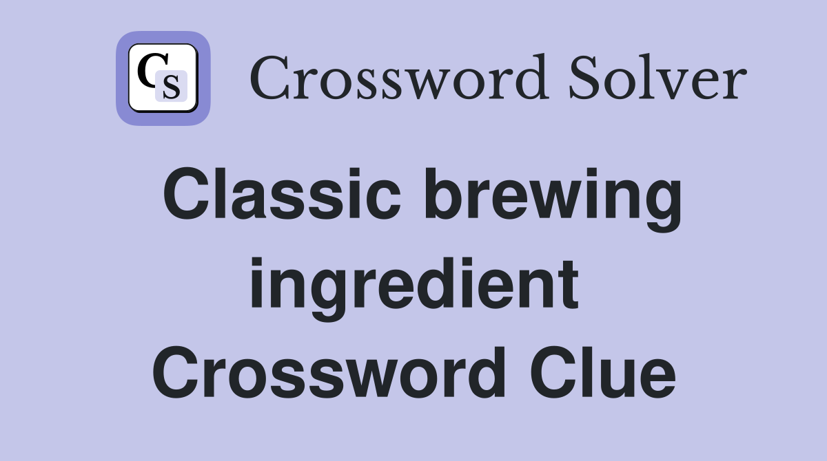 Classic brewing ingredient Crossword Clue