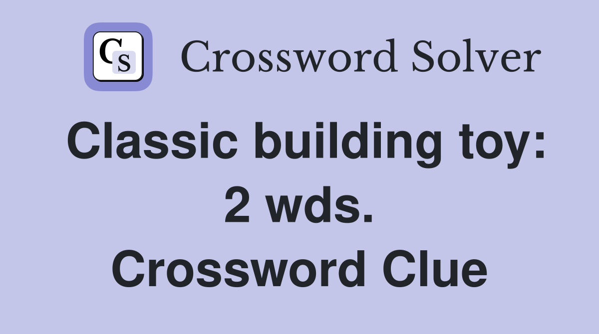 Classic building toy: 2 wds. Crossword Clue