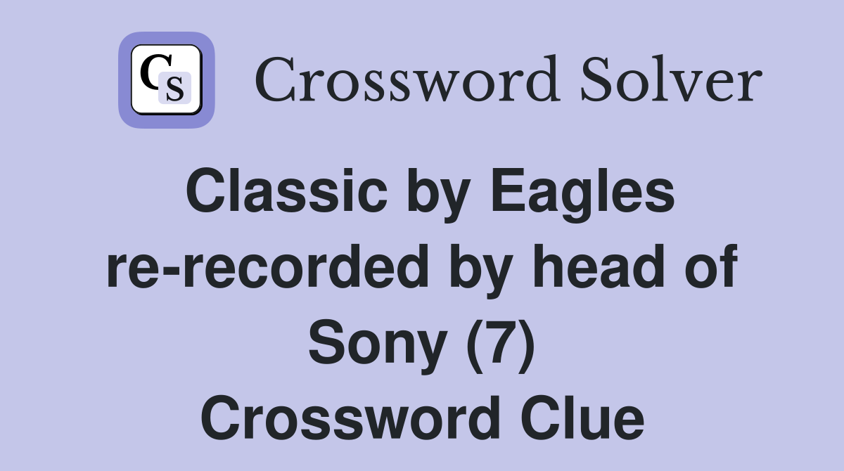 Classic by Eagles re-recorded by head of Sony (7) Crossword Clue
