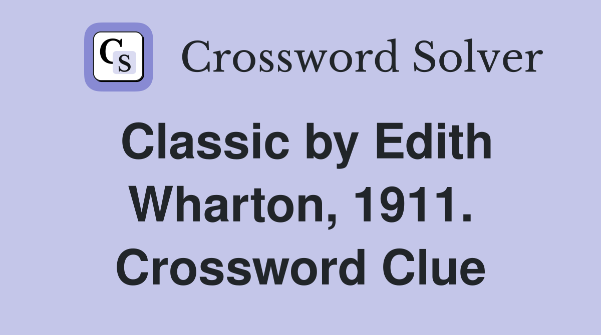 Classic by Edith Wharton, 1911. Crossword Clue