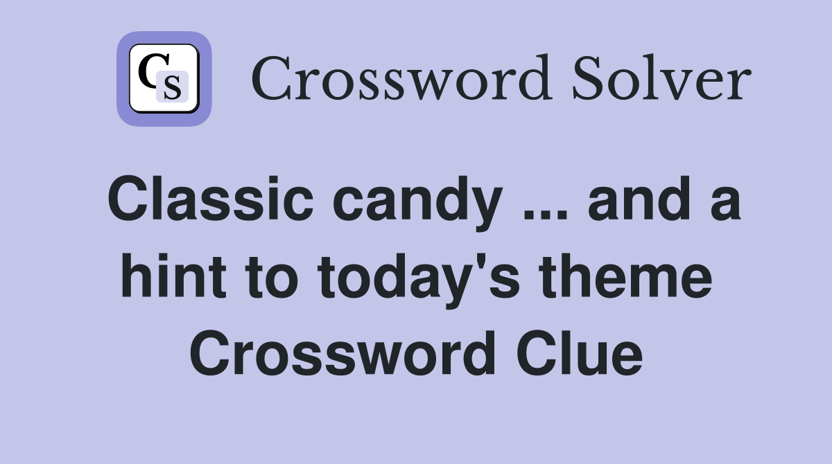 Classic candy ... and a hint to today's theme Crossword Clue