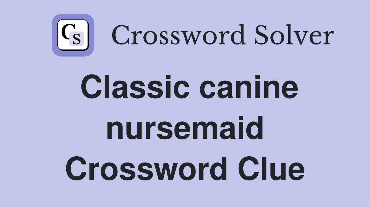 Classic canine nursemaid Crossword Clue