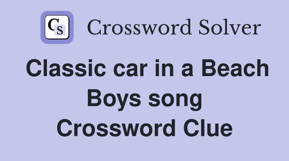 Classic car in a Beach Boys song Crossword Clue
