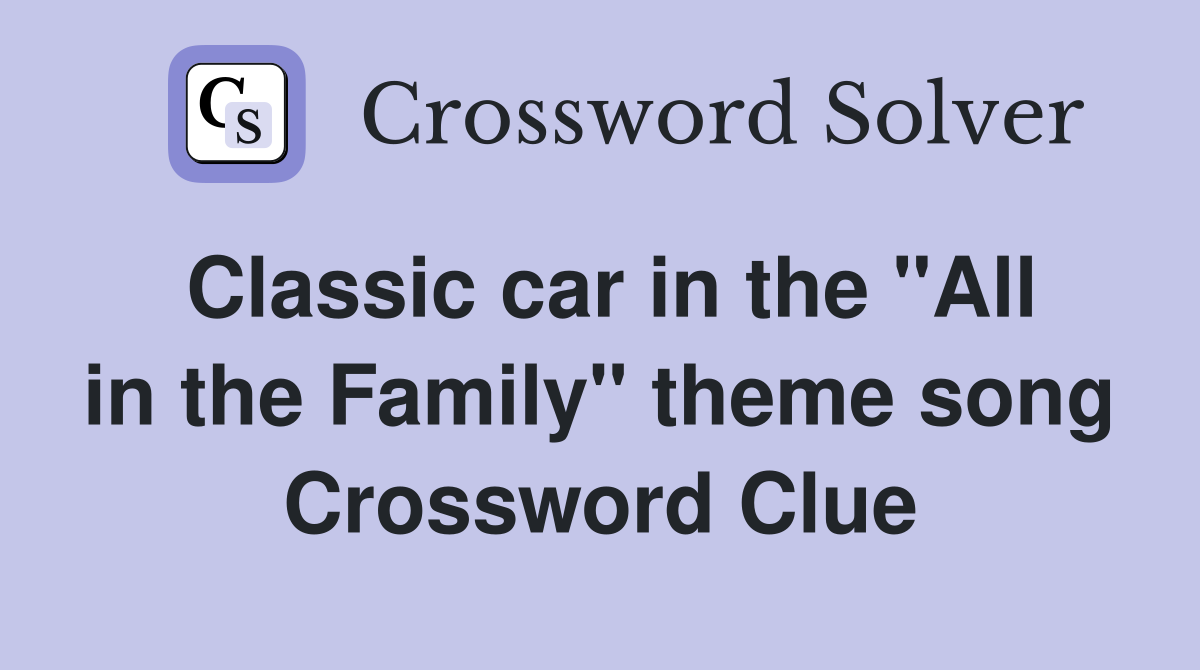 Classic car in the "All in the Family" theme song Crossword Clue