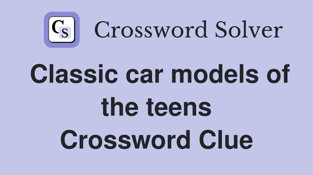 Classic car models of the teens Crossword Clue