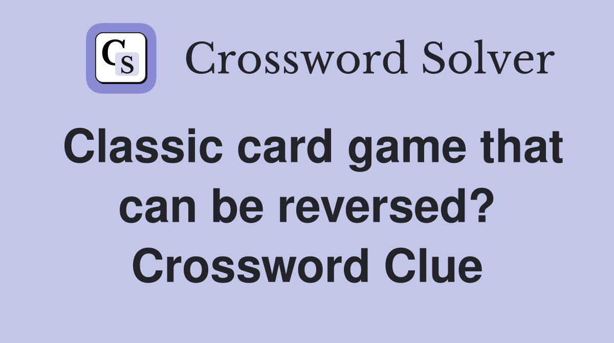Classic card game that can be reversed? Crossword Clue