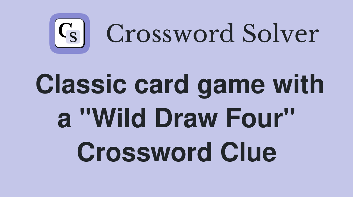 Classic card game with a "Wild Draw Four" Crossword Clue