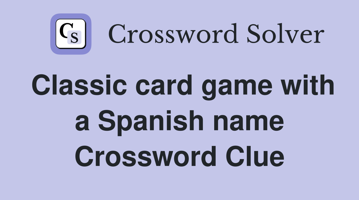 Classic card game with a Spanish name Crossword Clue