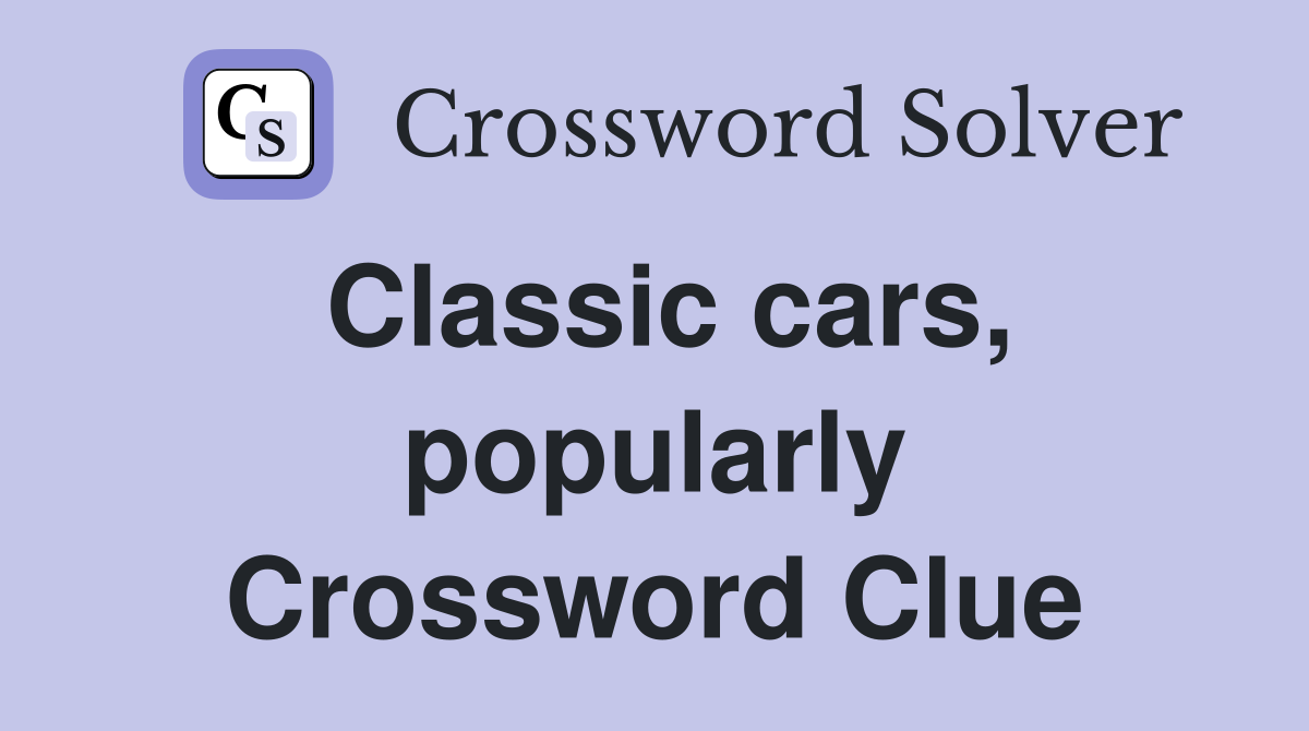 Classic cars, popularly Crossword Clue