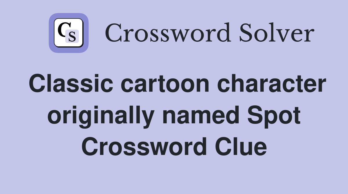 Classic cartoon character originally named Spot Crossword Clue