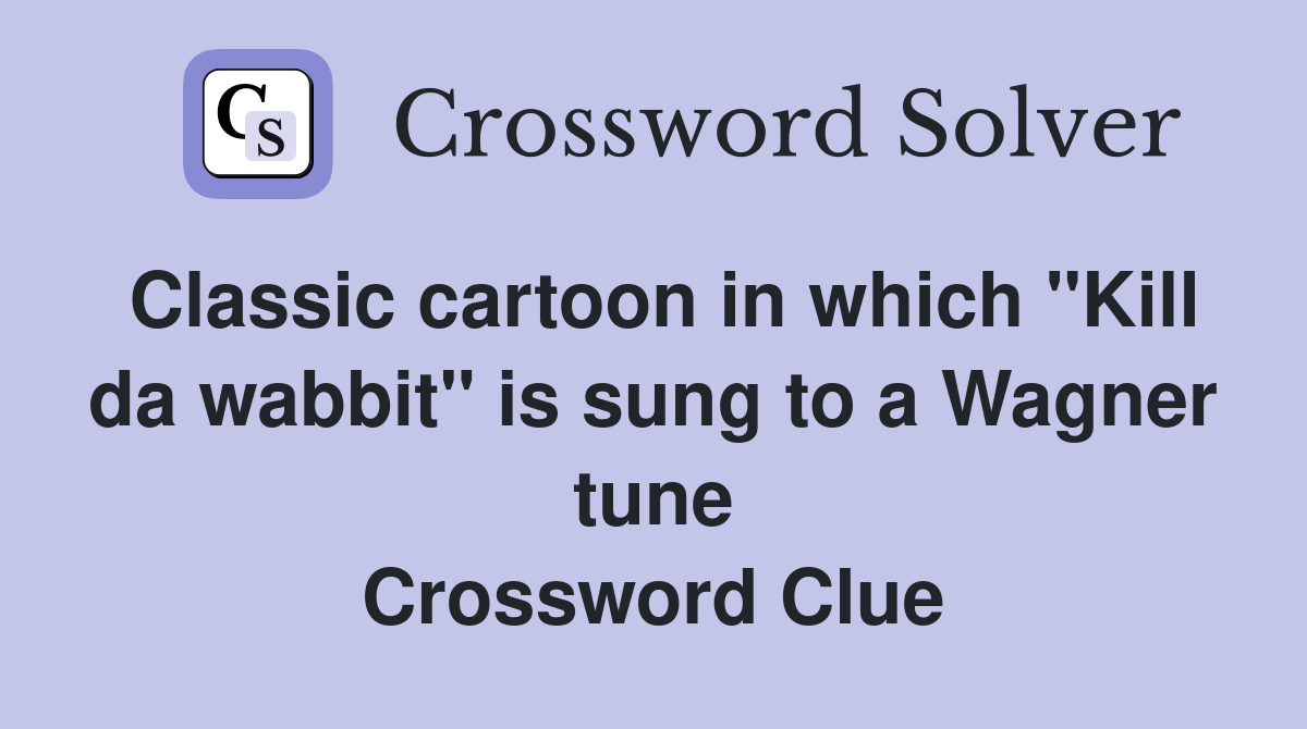 Classic cartoon in which "Kill da wabbit" is sung to a Wagner tune Crossword Clue