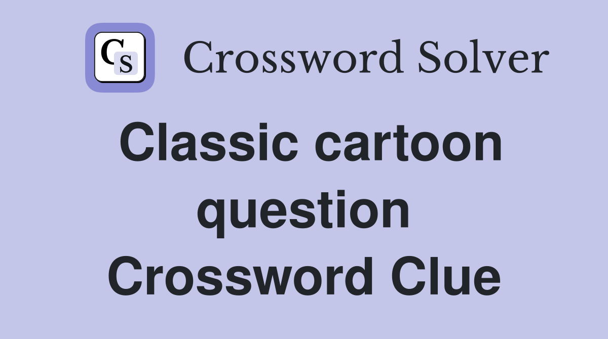 Classic cartoon question Crossword Clue