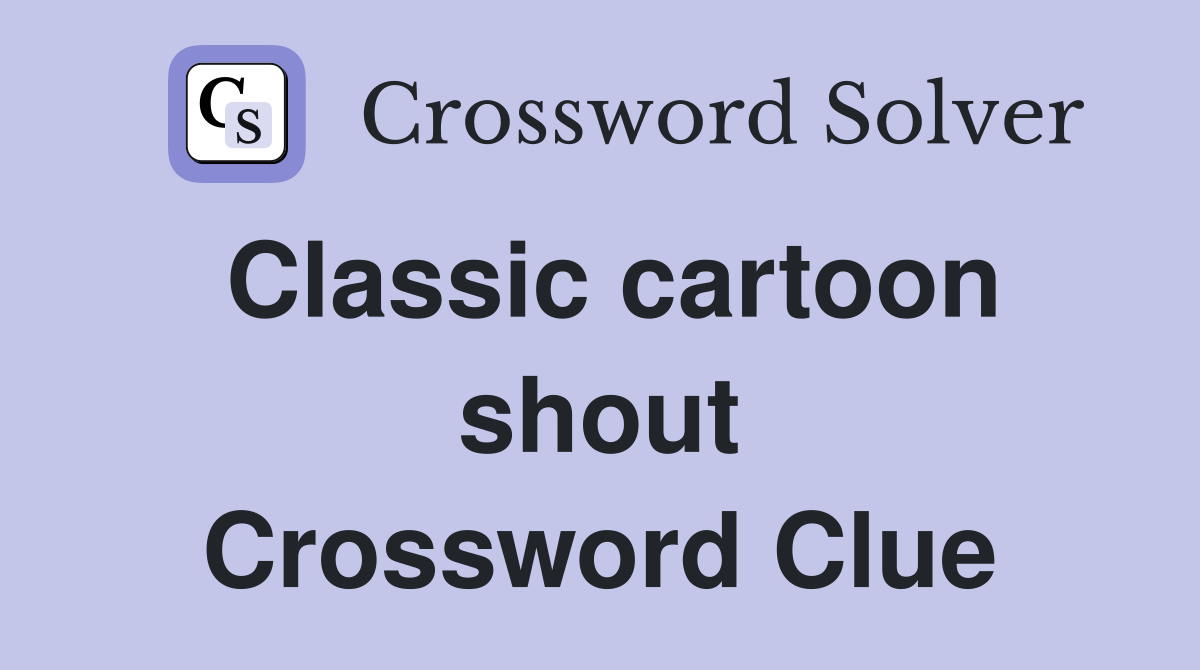 Classic cartoon shout Crossword Clue
