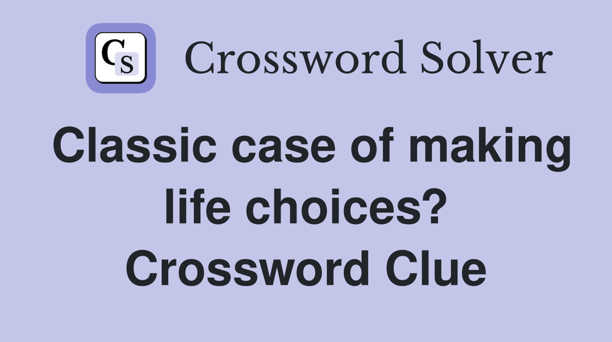 Classic case of making life choices? Crossword Clue