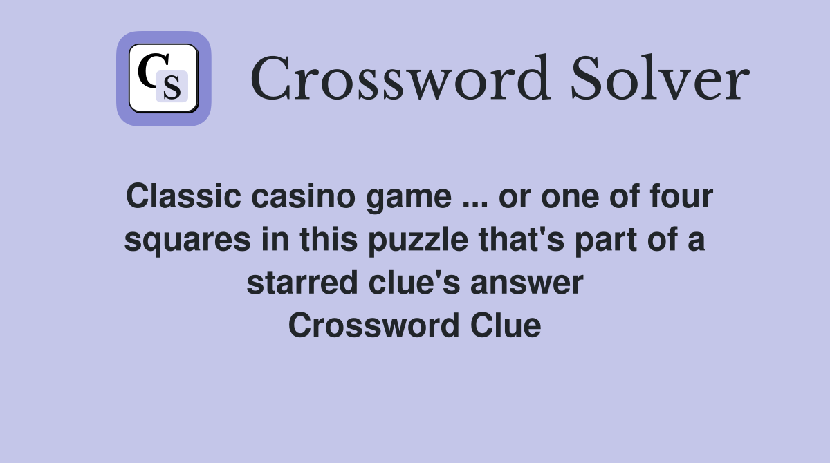 Classic casino game ... or one of four squares in this puzzle that's part of a starred clue's answer Crossword Clue