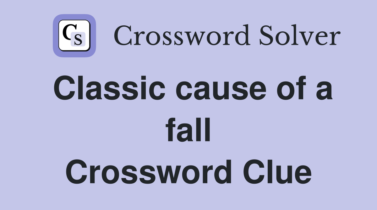 Classic cause of a fall Crossword Clue