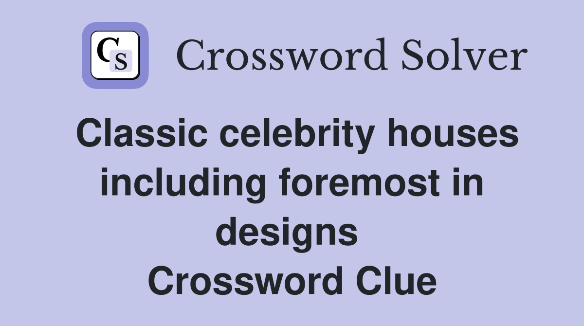 Classic celebrity houses including foremost in designs  Crossword Clue