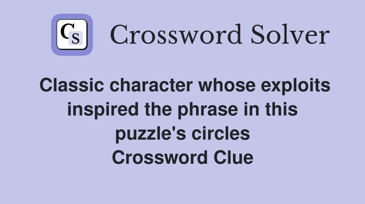 Classic character whose exploits inspired the phrase in this puzzle's circles Crossword Clue