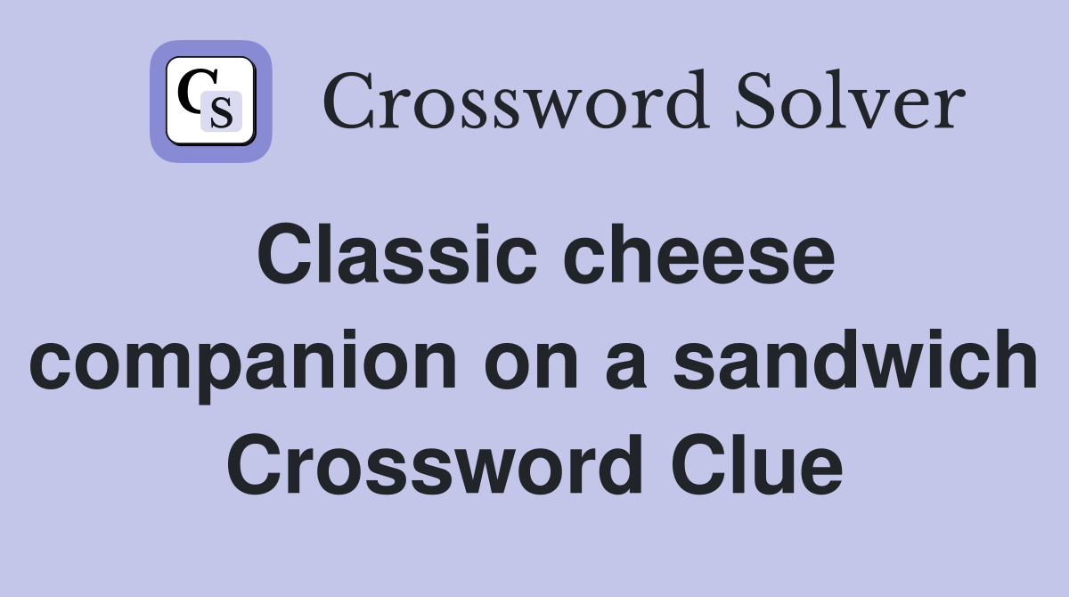 Classic cheese companion on a sandwich Crossword Clue