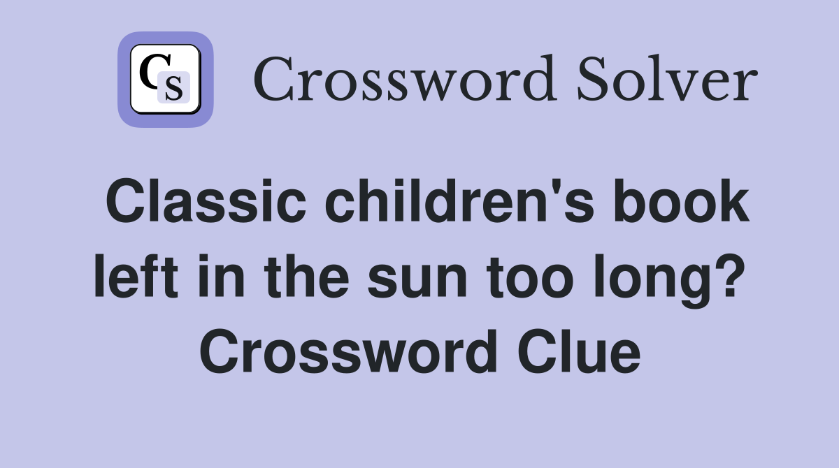 Classic children's book left in the sun too long? Crossword Clue
