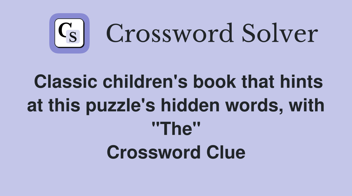 Classic children's book that hints at this puzzle's hidden words, with "The" Crossword Clue