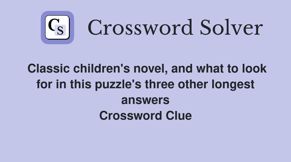 Classic children's novel, and what to look for in this puzzle's three other longest answers Crossword Clue
