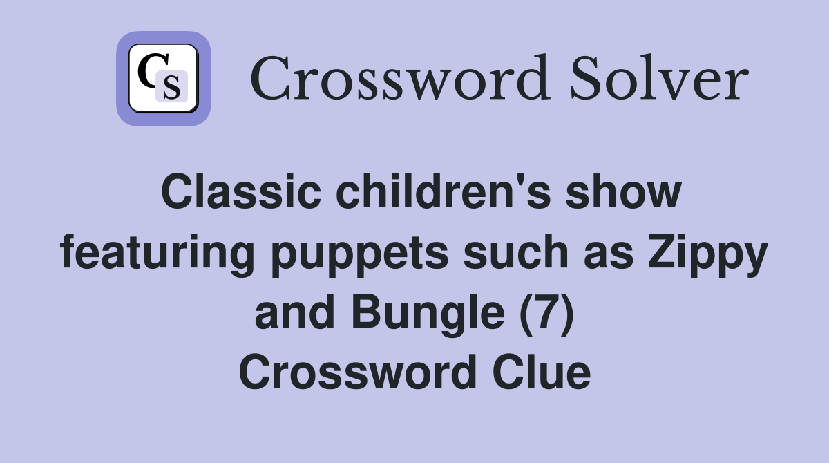 Classic children's show featuring puppets such as Zippy and Bungle (7) Crossword Clue