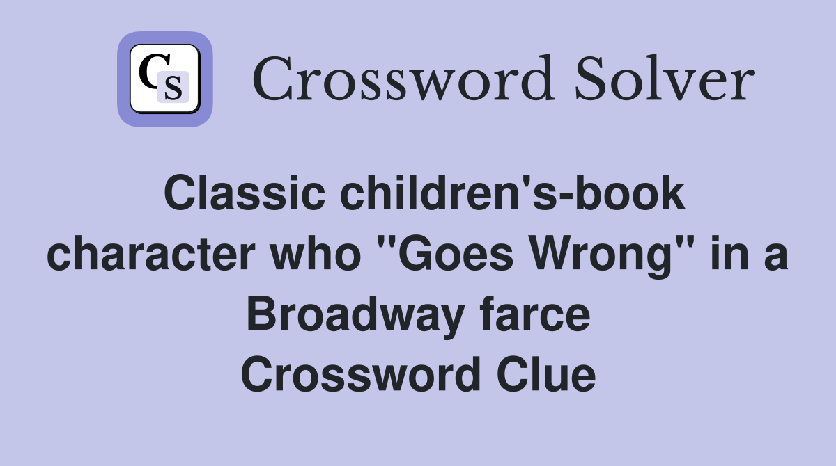 Classic children's-book character who "Goes Wrong" in a Broadway farce Crossword Clue