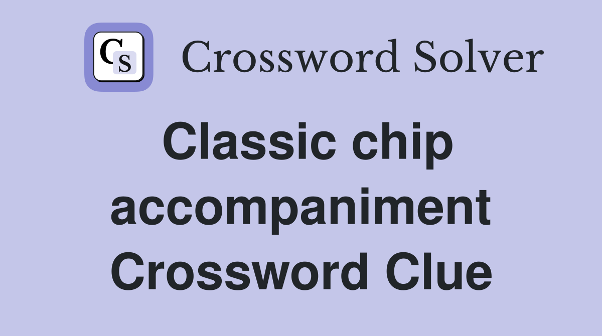 Classic chip accompaniment Crossword Clue