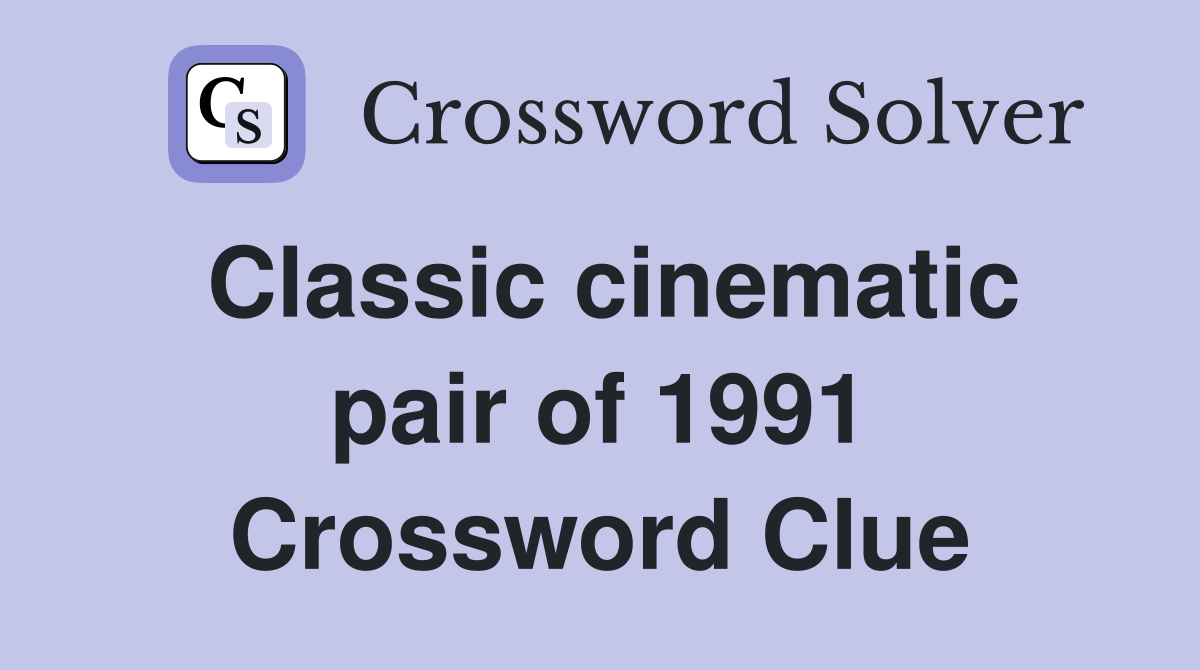 Classic cinematic pair of 1991 Crossword Clue