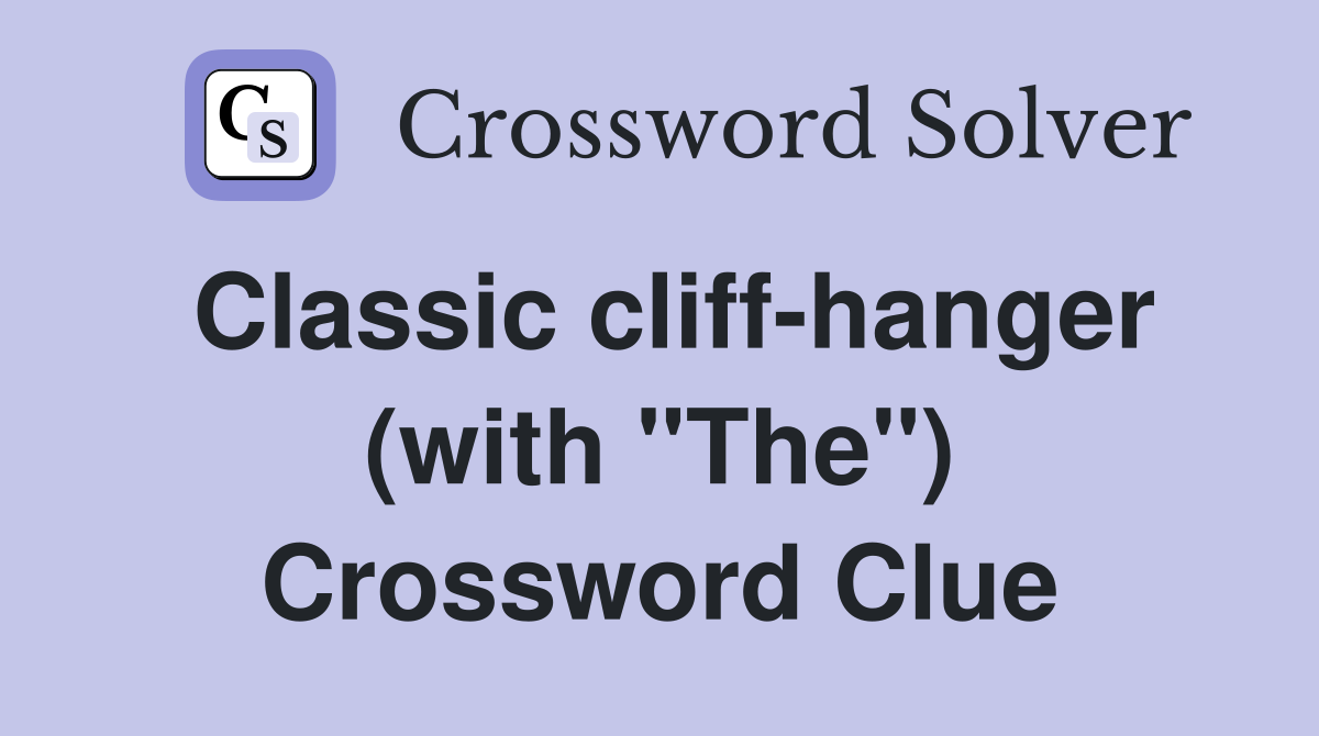 Classic cliff-hanger (with "The") Crossword Clue